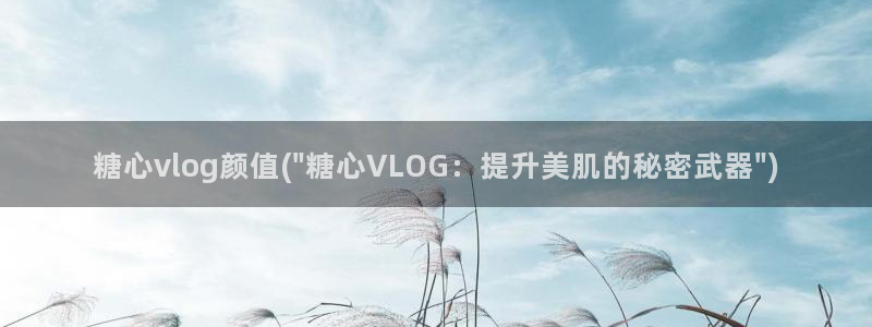 糖心vlog怎么换账号：糖心vlog颜值(\
