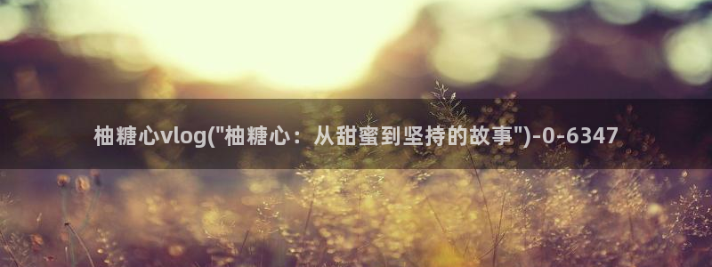 糖心百度vlog：柚糖心vlog(\